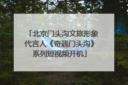北京门头沟文旅形象代言人《奇遇门头沟》系列短视频开机