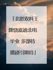 北影双料王牌饶嘉迪北电毕业 多部待播剧引期待