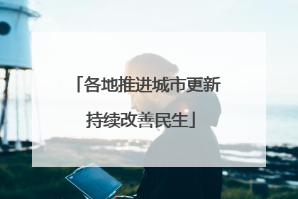 各地推进城市更新 持续改善民生