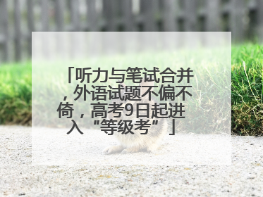听力与笔试合并，外语试题不偏不倚，高考9日起进入“等级考”