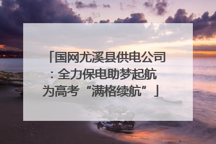 国网尤溪县供电公司：全力保电助梦起航 为高考“满格续航”