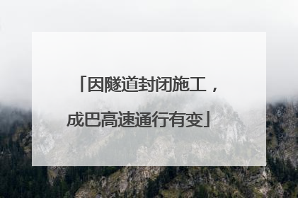 因隧道封闭施工，成巴高速通行有变