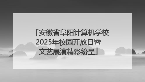 安徽省阜阳计算机学校2025年校园开放日暨文艺展演精彩纷呈