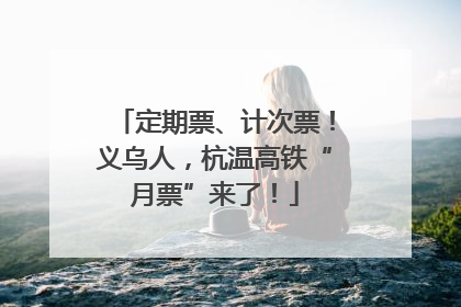 定期票、计次票！义乌人，杭温高铁“月票”来了！