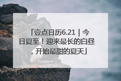 壹点日历6.21｜今日夏至！迎来最长的白昼，开始最甜的夏天