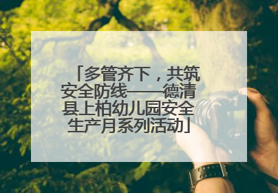多管齐下，共筑安全防线——德清县上柏幼儿园安全生产月系列活动