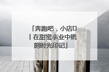 奔跑吧，小店㊶丨在甜蜜事业中镌刻时光印记