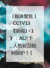 媒体聚焦丨CCTV13《新闻1+1》：AI之下，人格权益如何保护？