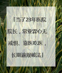 当了23年医院院长，常亚霖心无戒惧、靠医吃医，长期逾规破法