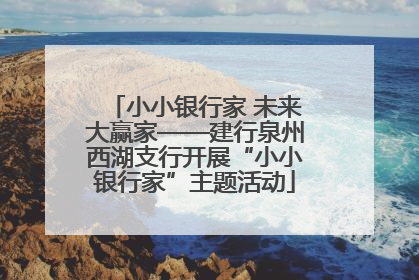 小小银行家 未来大赢家——建行泉州西湖支行开展“小小银行家”主题活动