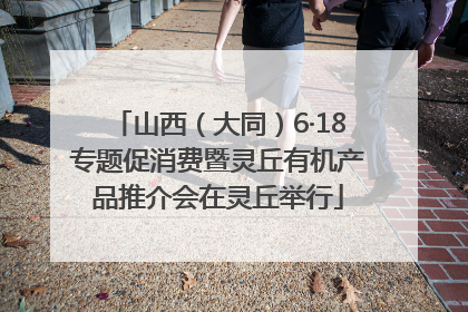 山西（大同）6·18专题促消费暨灵丘有机产品推介会在灵丘举行