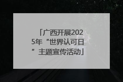 广西开展2025年“世界认可日”主题宣传活动