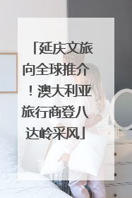 延庆文旅向全球推介！澳大利亚旅行商登八达岭采风