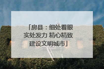 房县：细处着眼 实处发力 精心精致建设文明城市