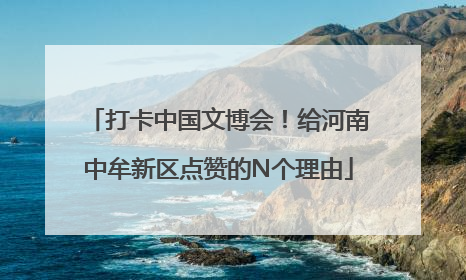打卡中国文博会！给河南中牟新区点赞的N个理由