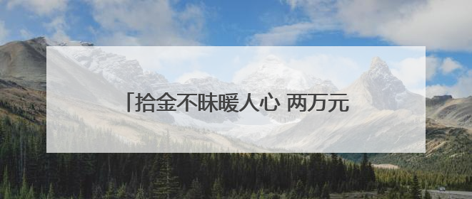拾金不昧暖人心 两万元财物10分钟物归原主