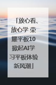 放心看、放心学 荣耀平板10掀起AI学习平板体验新风潮