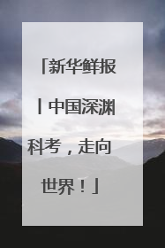 新华鲜报丨中国深渊科考，走向世界！