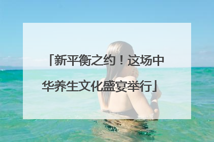 新平衡之约！这场中华养生文化盛宴举行