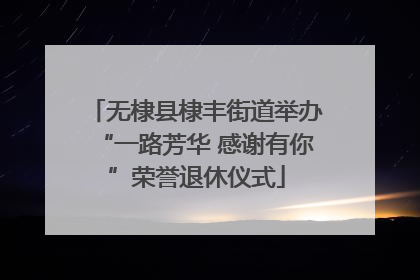 无棣县棣丰街道举办“一路芳华 感谢有你”荣誉退休仪式
