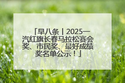 早八条丨2025一汽红旗长春马拉松赛会奖、市民奖、最好成绩奖名单公示！
