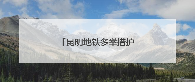 昆明地铁多举措护航2025南博会