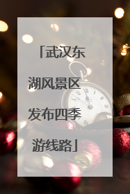 武汉东湖风景区发布四季游线路