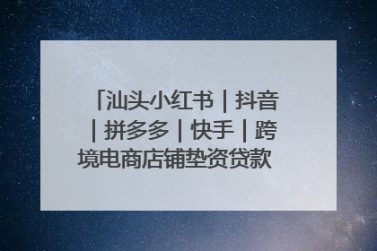 汕头小红书｜抖音｜拼多多｜快手｜跨境电商店铺垫资贷款企业-漫商易