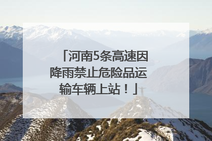 河南5条高速因降雨禁止危险品运输车辆上站！