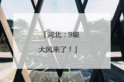 河北：9级大风来了！