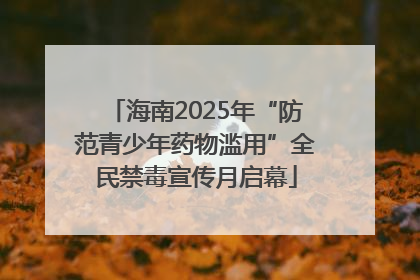 海南2025年“防范青少年药物滥用”全民禁毒宣传月启幕