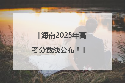海南2025年高考分数线公布！