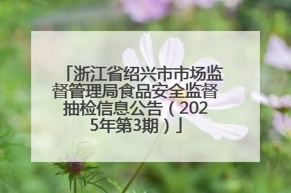 浙江省绍兴市市场监督管理局食品安全监督抽检信息公告（2025年第3期）