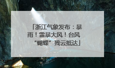 浙江气象发布：暴雨！雷暴大风！台风“蝴蝶”残云抵达