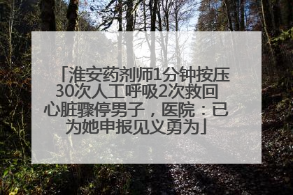 淮安药剂师1分钟按压30次人工呼吸2次救回心脏骤停男子，医院：已为她申报见义勇为