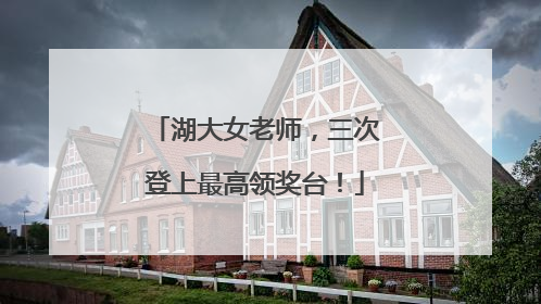 湖大女老师，三次登上最高领奖台！