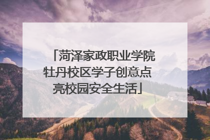 菏泽家政职业学院牡丹校区学子创意点亮校园安全生活