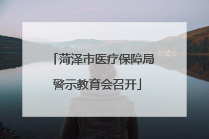 菏泽市医疗保障局警示教育会召开