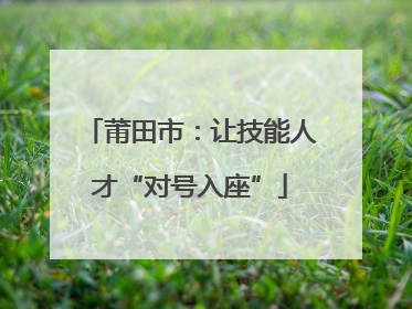 莆田市：让技能人才“对号入座”