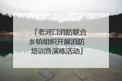 老河口消防联合乡镇组织开展消防培训暨演练活动