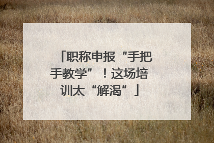 职称申报“手把手教学”！这场培训太“解渴”