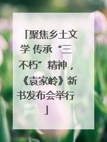 聚焦乡土文学 传承“三不朽”精神，《袁家岭》新书发布会举行