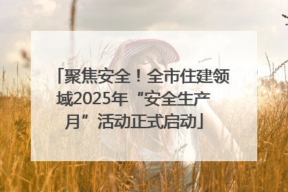 聚焦安全！全市住建领域2025年“安全生产月”活动正式启动