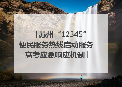 苏州“12345”便民服务热线启动服务高考应急响应机制