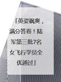 英姿飒爽，满分答卷！陆军第三批7名女飞行学员全优通过