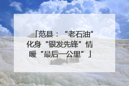 范县：“老石油”化身“银发先锋”情暖“最后一公里”
