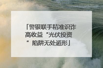 警银联手精准识诈 高收益“光伏投资”陷阱无处遁形