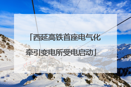 西延高铁首座电气化牵引变电所受电启动
