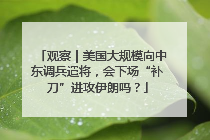 观察｜美国大规模向中东调兵遣将，会下场“补刀”进攻伊朗吗？