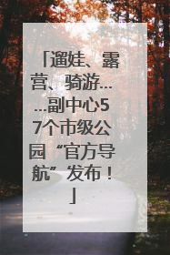 遛娃、露营、骑游……副中心57个市级公园“官方导航”发布！